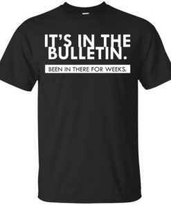 It’s In the Bulletin Been In There For Weeks Men Women T-Shirt