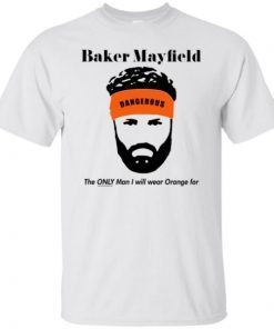 Baker Mayfield The Only Man I Will Wear Orange For Unisex 2019 T-Shirt