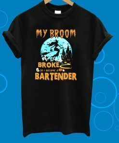 My Broom Broke So I Became A Bartender Halloween Gift T-Shirt