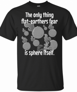 Funny Flat Earther’s Humor Flat Earthers Fear Sphere Itself Unisex T-Shirt