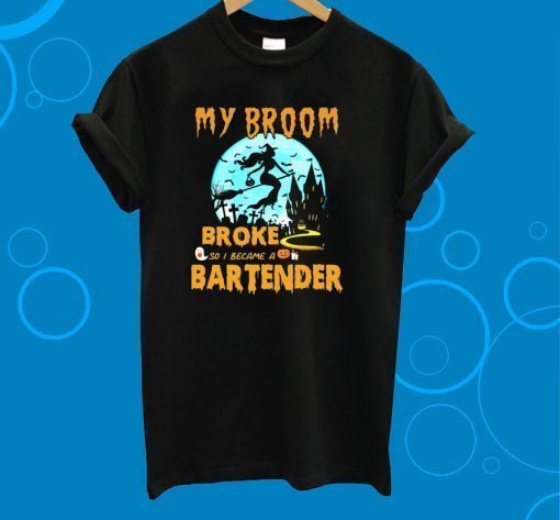 My Broom Broke So I Became A Bartender Halloween Gift T-Shirt