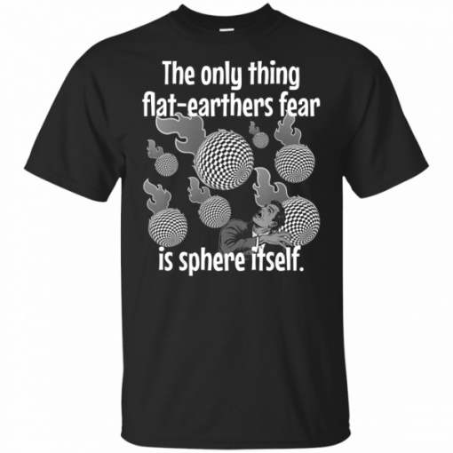 Funny Flat Earther’s Humor Flat Earthers Fear Sphere Itself Unisex T-Shirt