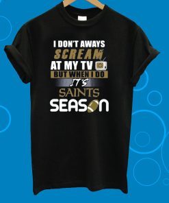 I Don’t Aways Scream At My TV But When I Do It’s Saints Season Unisex 2019 T-Shirt