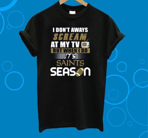 I Don’t Aways Scream At My TV But When I Do It’s Saints Season Unisex 2019 T-Shirt