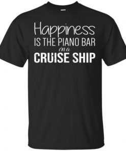 Happiness Is The Piano Bar On Cruise Ship Unisex T-Shirt