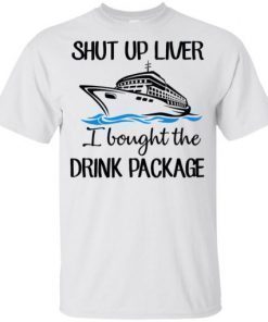 Shut Up Liver Bought The Drink Package Unisex T-Shirt