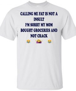 Calling me fat is not a insult i‘m sorry my mom bought groceries and not crack Unisex T-Shirt