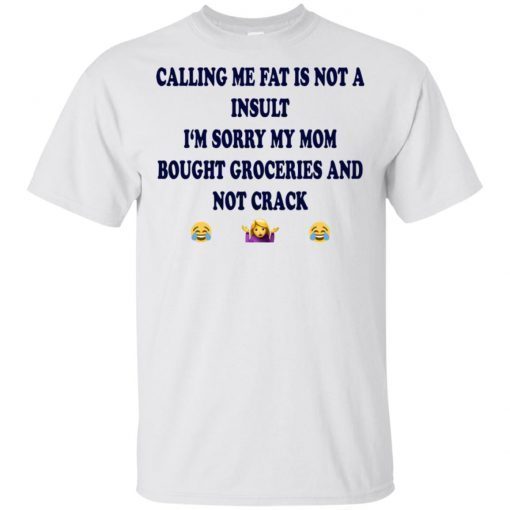 Calling me fat is not a insult i‘m sorry my mom bought groceries and not crack Unisex T-Shirt