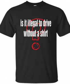 Is it illegal to drive without a Unisex T-Shirt