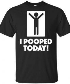 Buy I Pooped Today Unisex 2019 T-Shirt