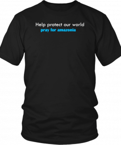 pray for amazonia t-shirt help protect our world Unisex Tee Shirts