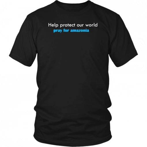 pray for amazonia t-shirt help protect our world Unisex Tee Shirts