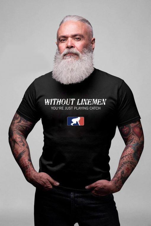 Without Linemen you’re just playing catch Gift Tee Shirt