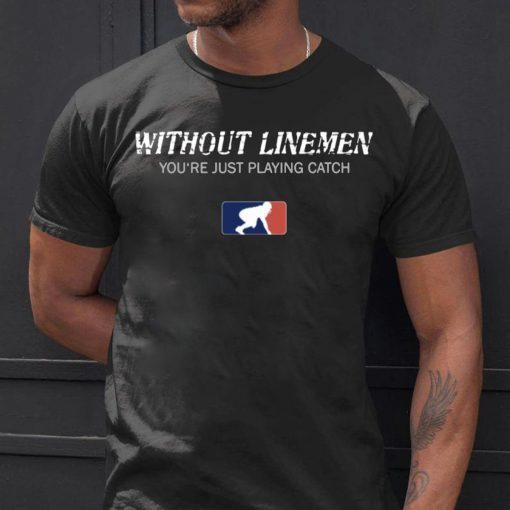 Without Linemen you’re just playing catch Classic Tee Shirt