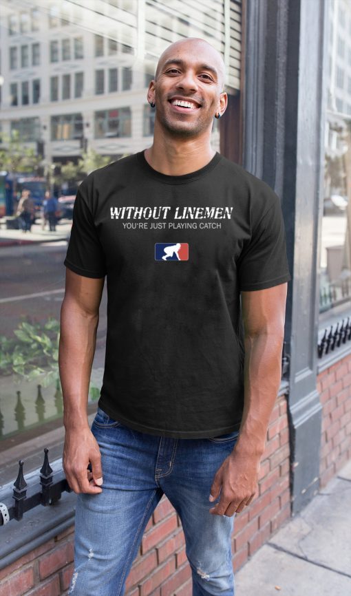 Without Linemen you’re just playing catch Unisex 2019 T-Shirt