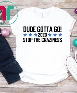 Dude Gotta Go Stop The Craziness 2020 Unisex T-Shirt