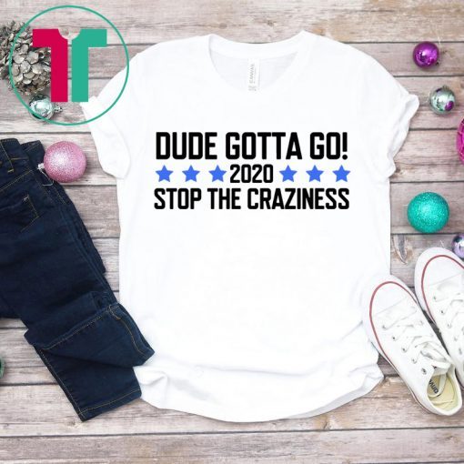 Dude Gotta Go Stop The Craziness 2020 Unisex T-Shirt