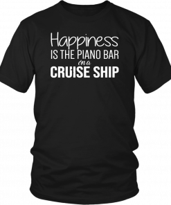 Happiness Is The Piano Bar On Cruise Ship Unisex T-Shirt