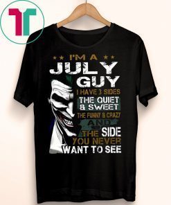 Joker I’m a july guy I have 3 sides the quiet and sweet the funny and crazy Unisex T-Shirt