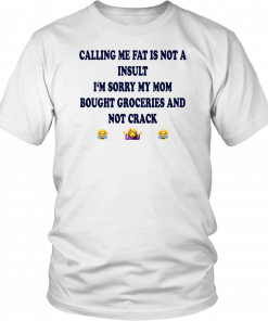 Calling me fat is not a insult i‘m sorry my mom bought groceries and not crack Unisex T-Shirt