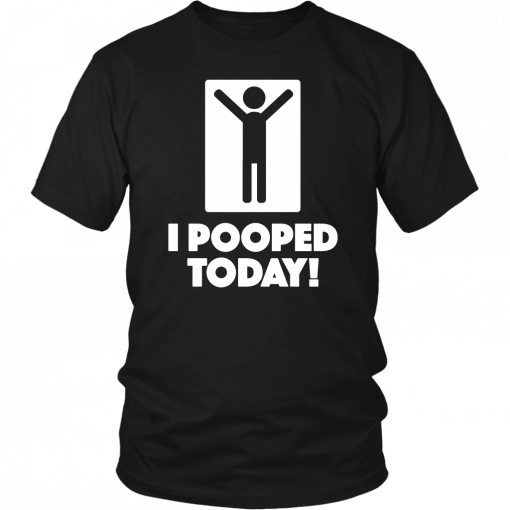 Buy I Pooped Today Unisex 2019 T-Shirt