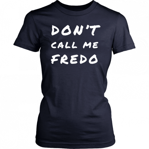 Don't Call Me Fredo T-Shirt Fake News Fredo Tee Shirt