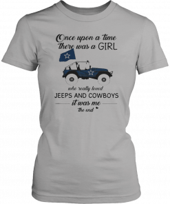 Once upon a time there was a girl who really loved Jeeps and Cowboys it was me the end Unisex 2019 T-Shirt
