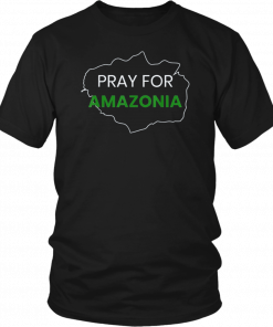Pray for Amazonia #PrayforAmazonia Gift T-Shirts