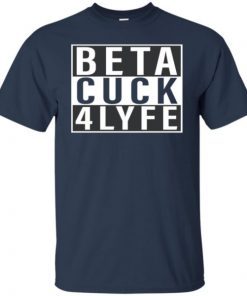 Beta Cuck 4 Lyfe T-Shirt