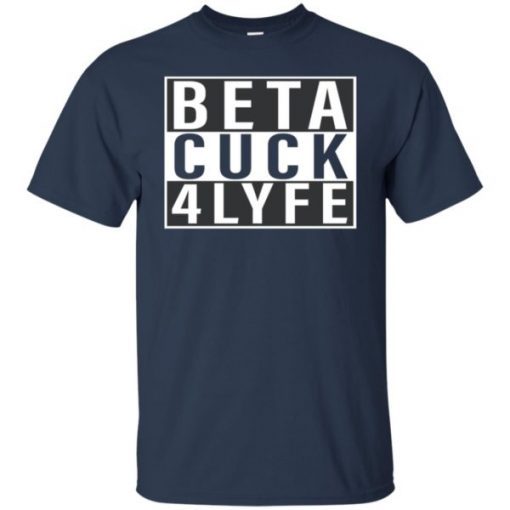 Beta Cuck 4 Lyfe T-Shirt