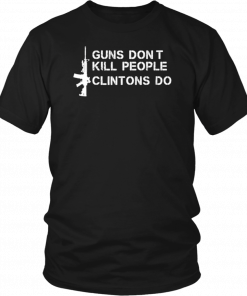 Guns Don’t Kill People Clintons Do Unissex 2019 T-Shirt