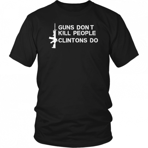 Guns Don’t Kill People Clintons Do Unissex 2019 T-Shirt