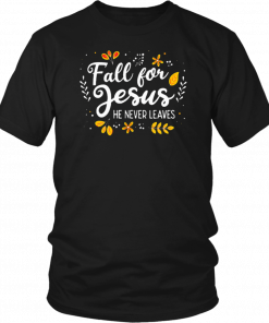 Fall For Jesus He Never Leaves Tshirt Christian Lover Unisex T-Shirt