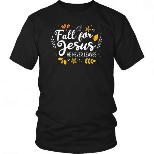 Fall For Jesus He Never Leaves Tshirt Christian Lover Unisex T-Shirt