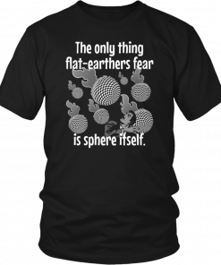 Funny Flat Earther’s Humor Flat Earthers Fear Sphere Itself Unisex T-Shirt