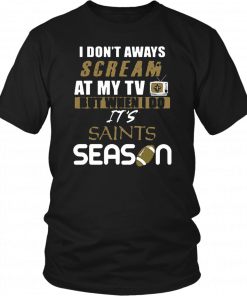 I Don’t Aways Scream At My TV But When I Do It’s Saints Season Unisex 2019 T-Shirt