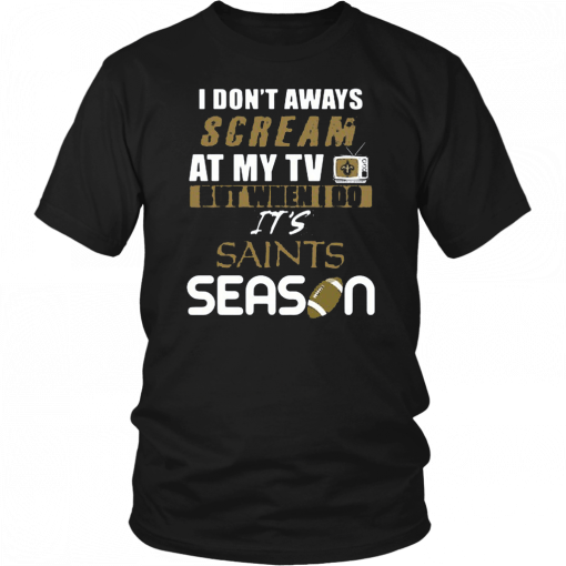 I Don’t Aways Scream At My TV But When I Do It’s Saints Season Unisex 2019 T-Shirt