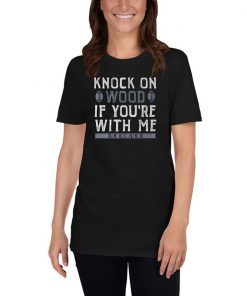 Knock On Wood If You're With Me Tee Shirt