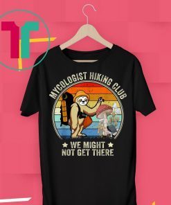 Womens Mycologist Hiking Club We Might Not Get There T-Shirt