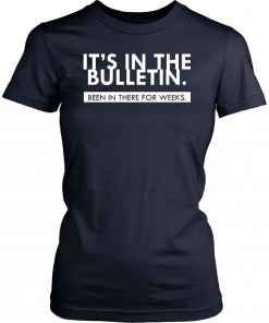 It’s In the Bulletin Been In There For Weeks T-Shirt