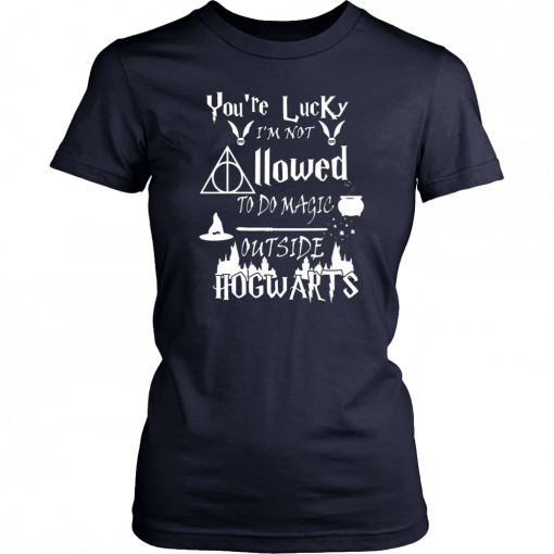 You’re Lucky I’m Not Allowed To Do Magic Outside Hogwarts T-Shirt