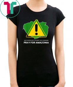 Save amazon, the planet, humankind Pray for Amazonia T-Shirt