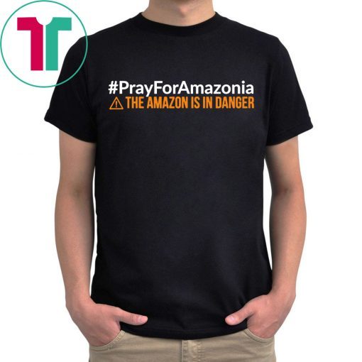 Pray For Amazonia Shirt #PrayForAmazonia Unisex 2019 T-Shirt