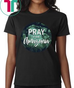 Pray For Amazonia Rainforest Full of Mysteries Tee Shirt