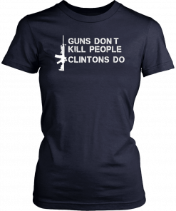 Guns Don’t Kill People Clintons Do Unissex 2019 T-Shirt