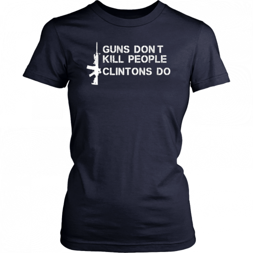 Guns Don’t Kill People Clintons Do Unissex 2019 T-Shirt