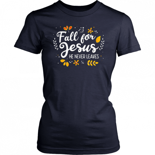 Fall For Jesus He Never Leaves Tshirt Christian Lover Unisex T-Shirt