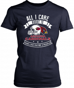 All I Care About Is Arizona Cardinals And Like Maybe 3 People Unisex T-Shirt