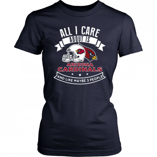 All I Care About Is Arizona Cardinals And Like Maybe 3 People Unisex T-Shirt