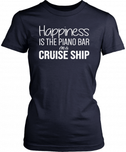 Happiness Is The Piano Bar On Cruise Ship Unisex T-Shirt